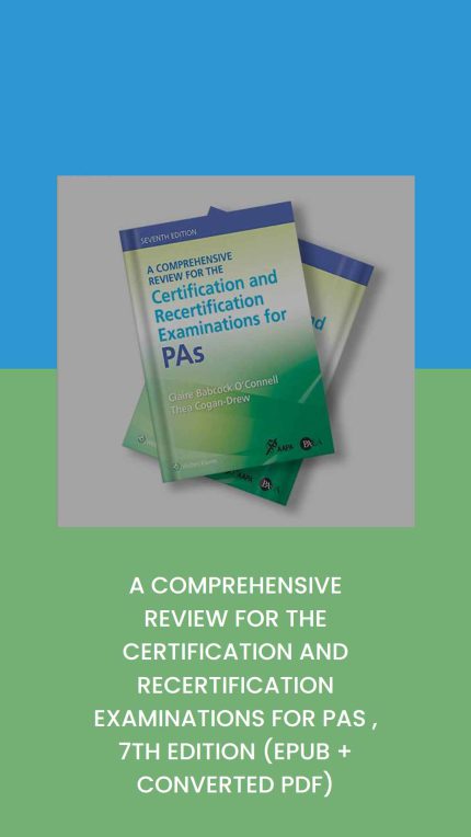 A Comprehensive Review For The Certification And Recertification Examinations For PAs , 7th Edition (EPUB + Converted PDF)