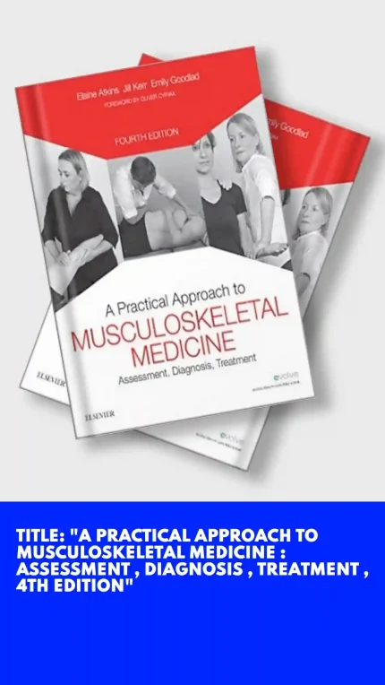 A Practical Approach To Musculoskeletal Medicine : Assessment , Diagnosis , Treatment , 4th Edition