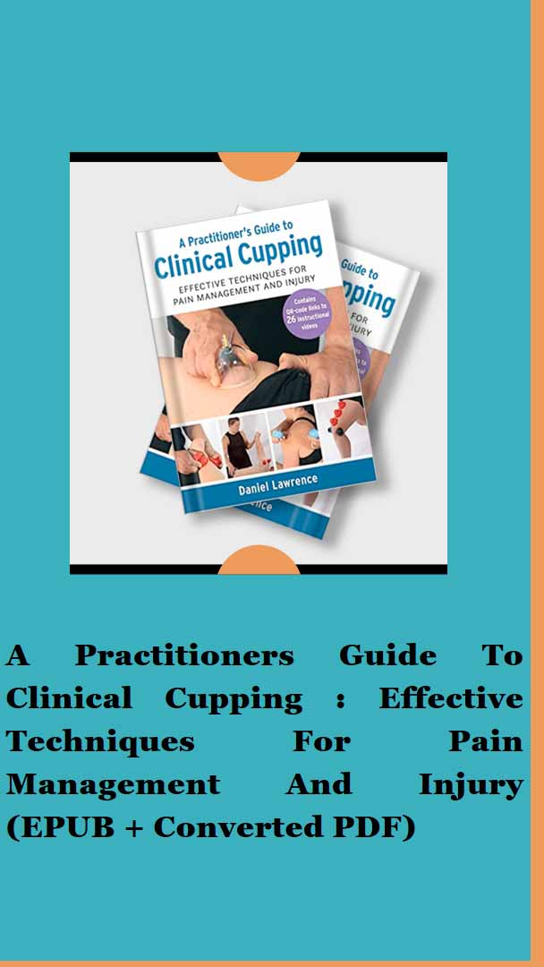 A Practitioners Guide To Clinical Cupping Effective Techniques For Pain Management And Injury (EPUB + Converted PDF)
