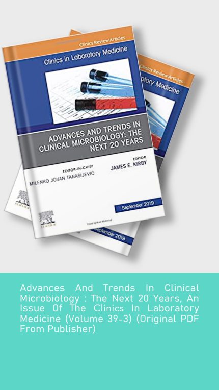 Advances And Trends In Clinical Microbiology The Next 20 Years An Issue Of The Clinics In Laboratory Medicine Volume 39-3 Original PDF From Publishe)