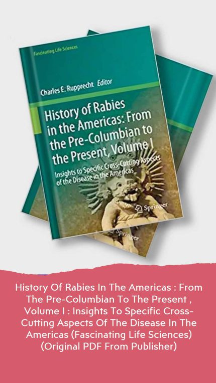 History Of Rabies In The Americas From The Pre Columbian To The Present Volume I Insights To Specific Cross Cutting Aspects Of The Disease In The Americas (Fascinating Life Sciences) (Original PDF From Publisher)