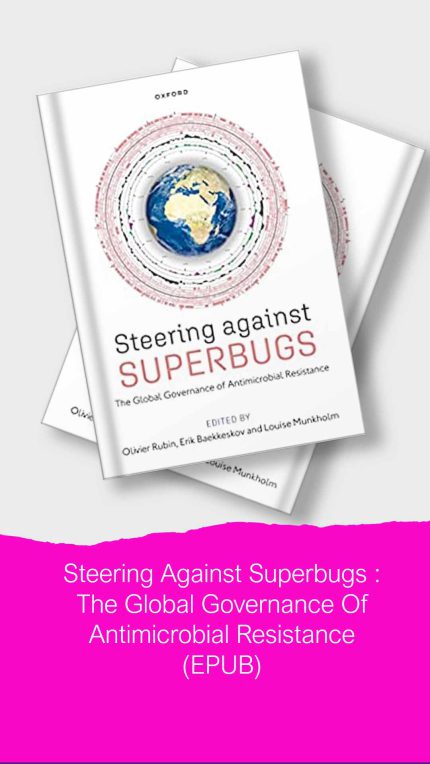 Steering Against Superbugs : The Global Governance Of Antimicrobial Resistance (EPUB)